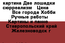 картина Две лошадки ...сюрреализм › Цена ­ 21 000 - Все города Хобби. Ручные работы » Картины и панно   . Ставропольский край,Железноводск г.